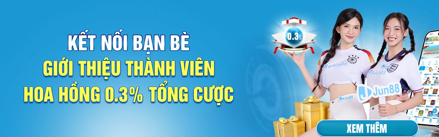 KẾT NỐI BẠN BÈ GIỚI THIỆU THÀNH VIÊN HOA HỒNG 0.3% TỔNG CƯỢC